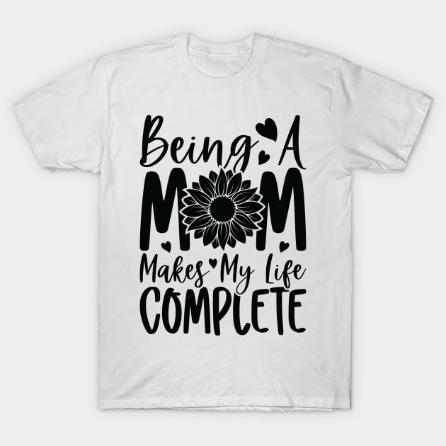 being a mom makes my life complete T-Shirt by busines_night